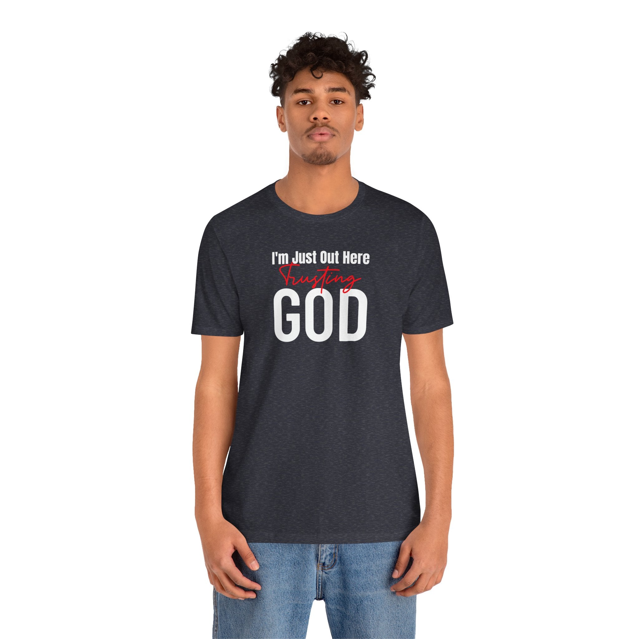 I'm Just Out Here Trusting God - T-Shirt