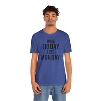 More Friday Less Monday - T-Shirt