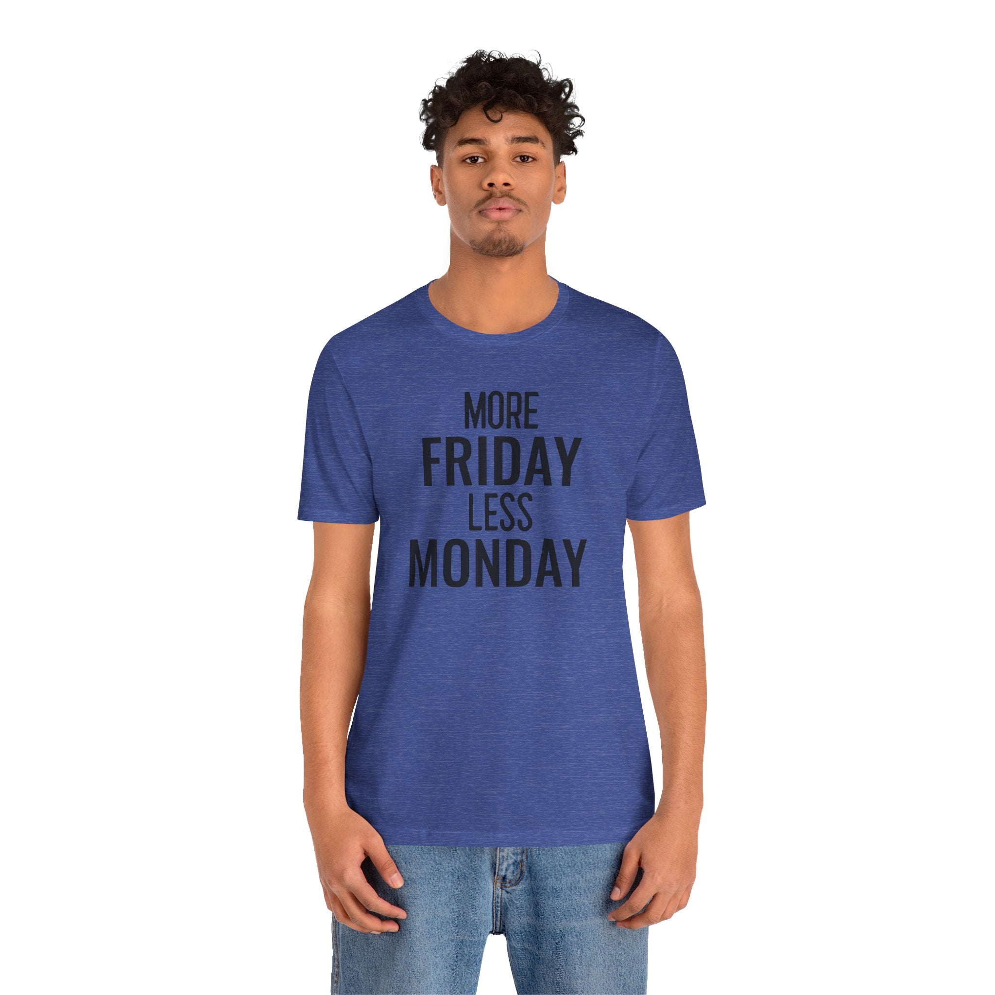 More Friday Less Monday - T-Shirt