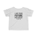I Am Your Future President - Infant T-Shirt