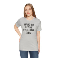 Hang On Let Me Overthink This - T-Shirt