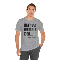 That's a Terrible Idea - T-Shirt
