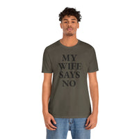 My Wife Says No - T-Shirt