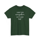 I Haven't Been Everywhere but It's on My List - T-Shirt