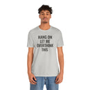 Hang On Let Me Overthink This - T-Shirt