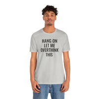Hang On Let Me Overthink This - T-Shirt
