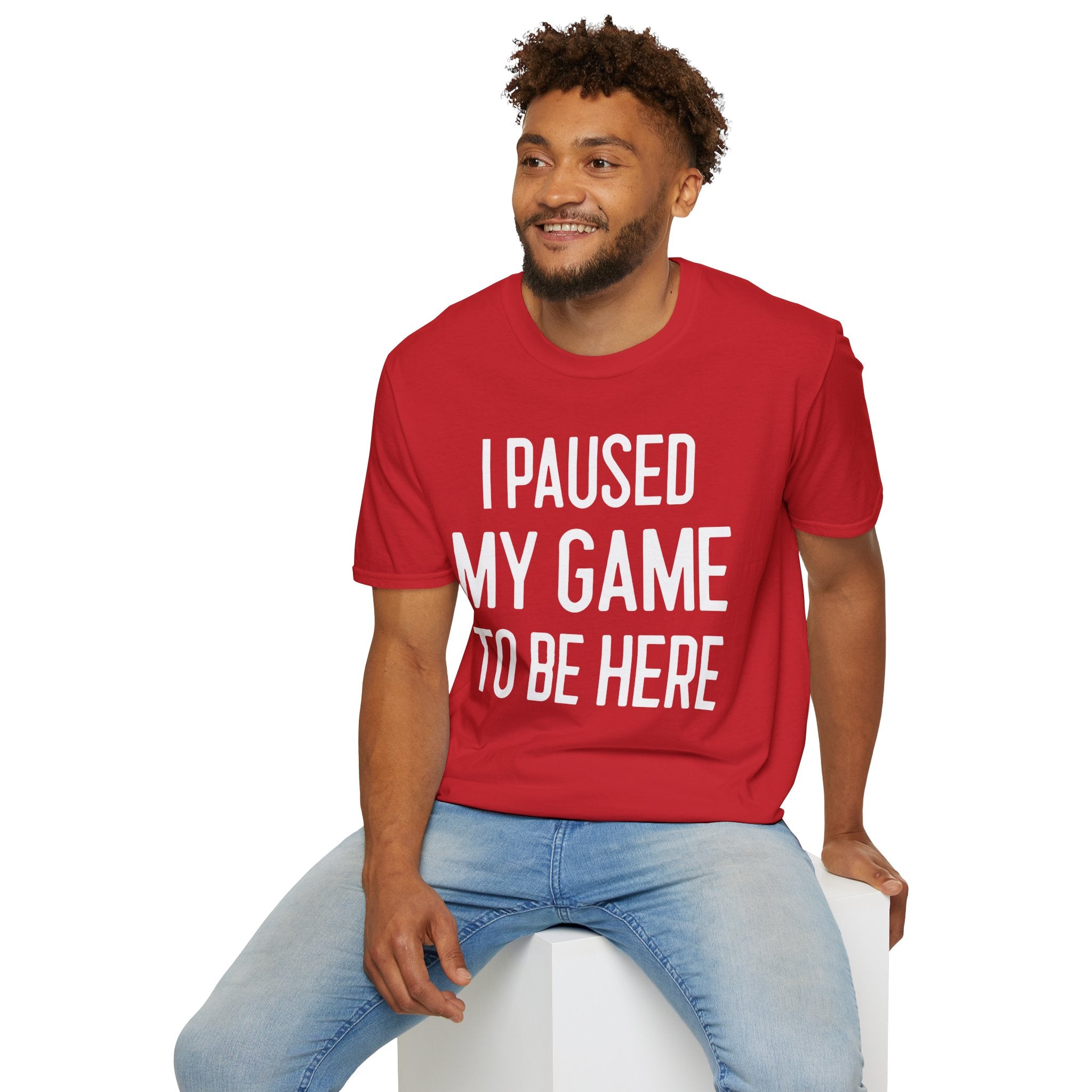 I Paused My Game to Be Here - T-Shirt