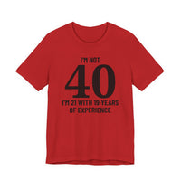 I'm Not 40, I'm 21 with 19 Years of Experience - T-Shirt