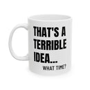 That's A Terrible Idea - Mug