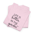 Life Is Better in the Garden - T-Shirt