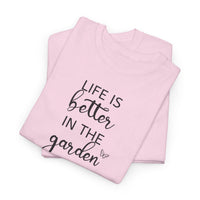 Life Is Better in the Garden - T-Shirt