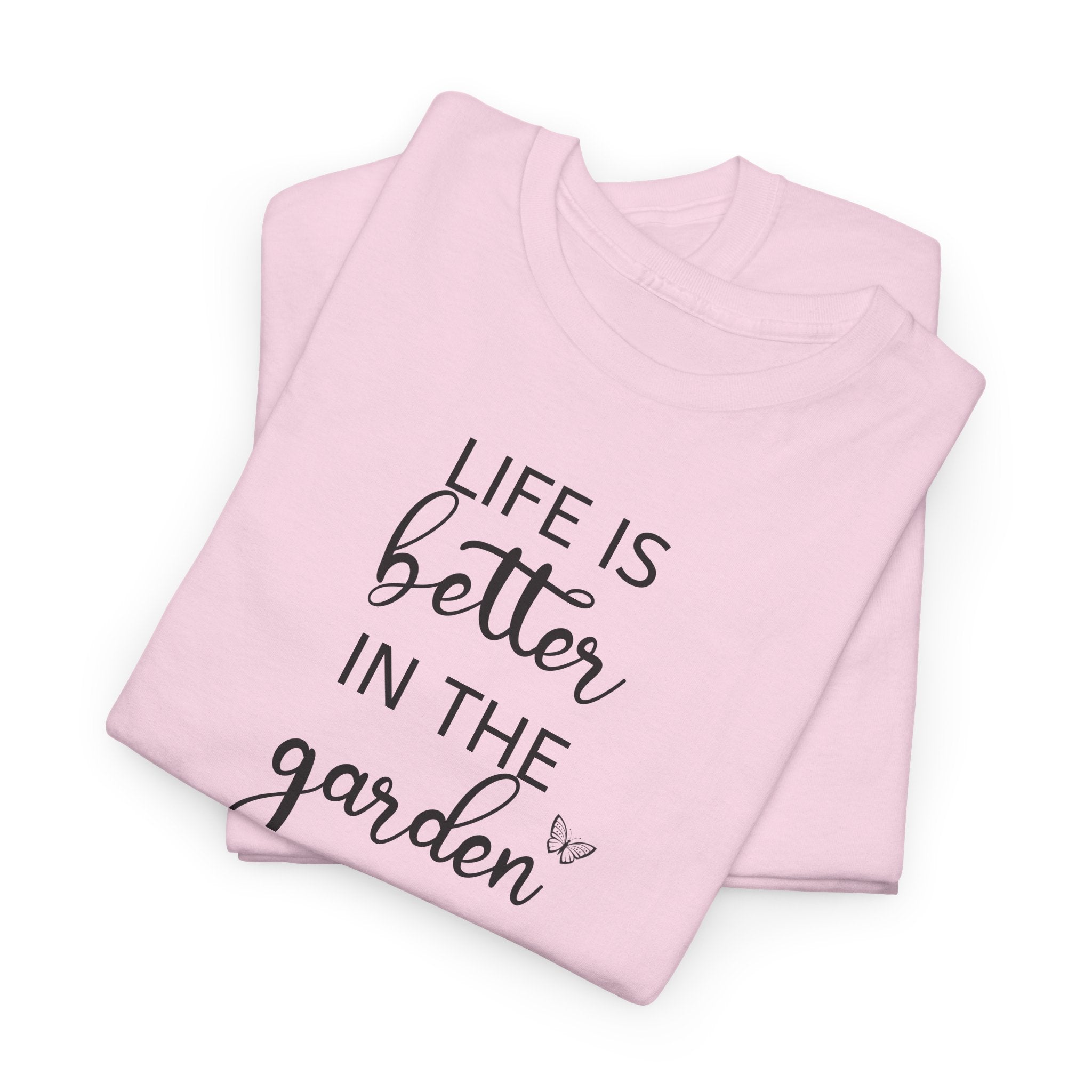 Life Is Better in the Garden - T-Shirt