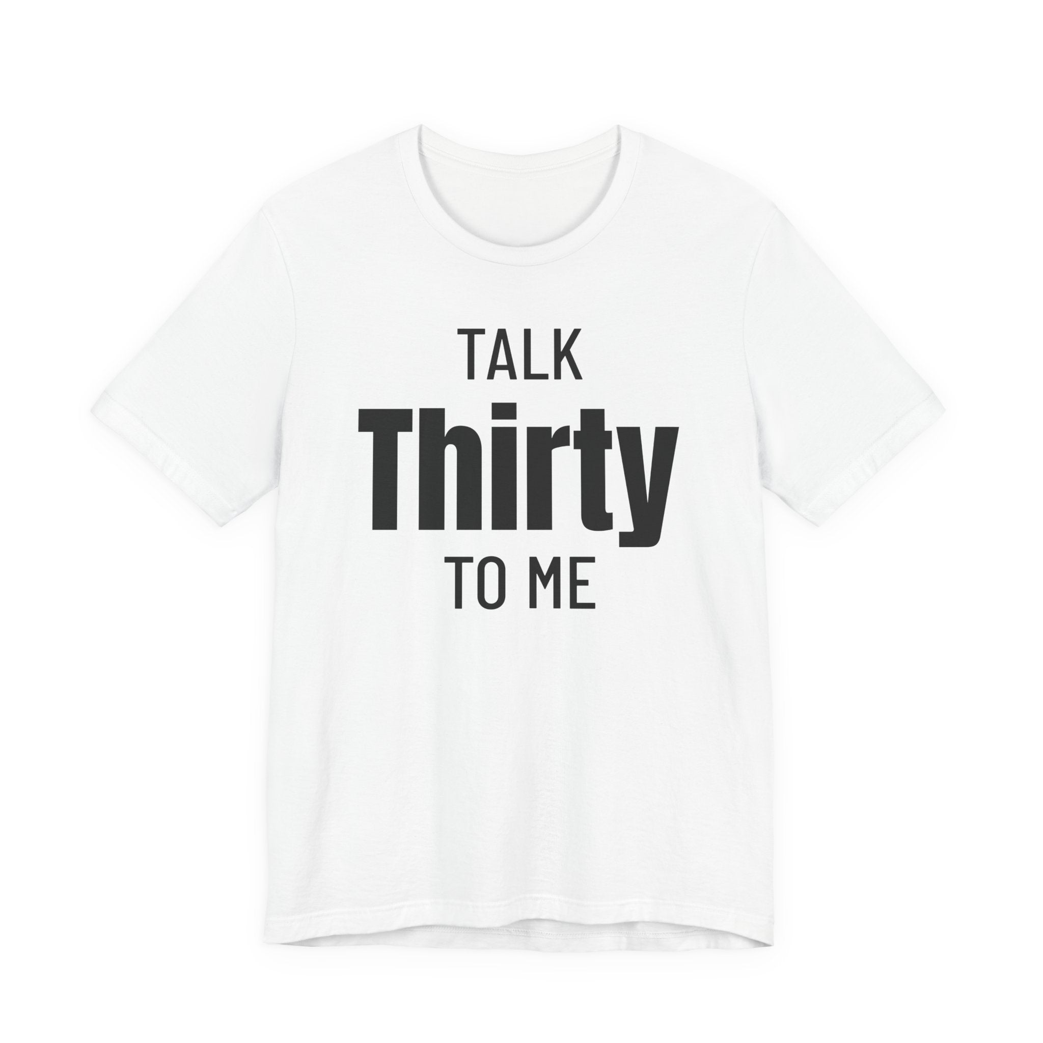 Talk Thirty to Me - T-Shirt