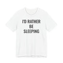 I'd Rather Be Sleeping - T-Shirt