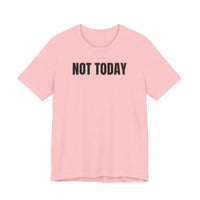 Not Today - T-Shirt