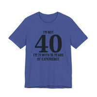 I'm Not 40, I'm 21 with 19 Years of Experience - T-Shirt