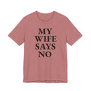 My Wife Says No - T-Shirt