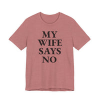My Wife Says No - T-Shirt