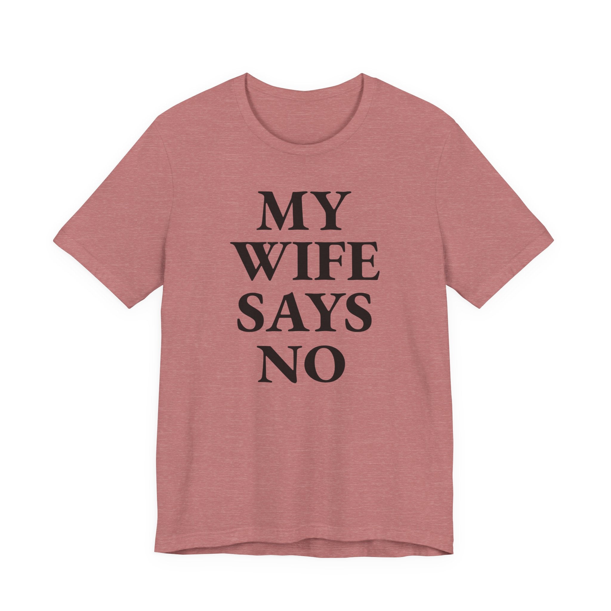 My Wife Says No - T-Shirt