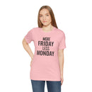 More Friday Less Monday - T-Shirt