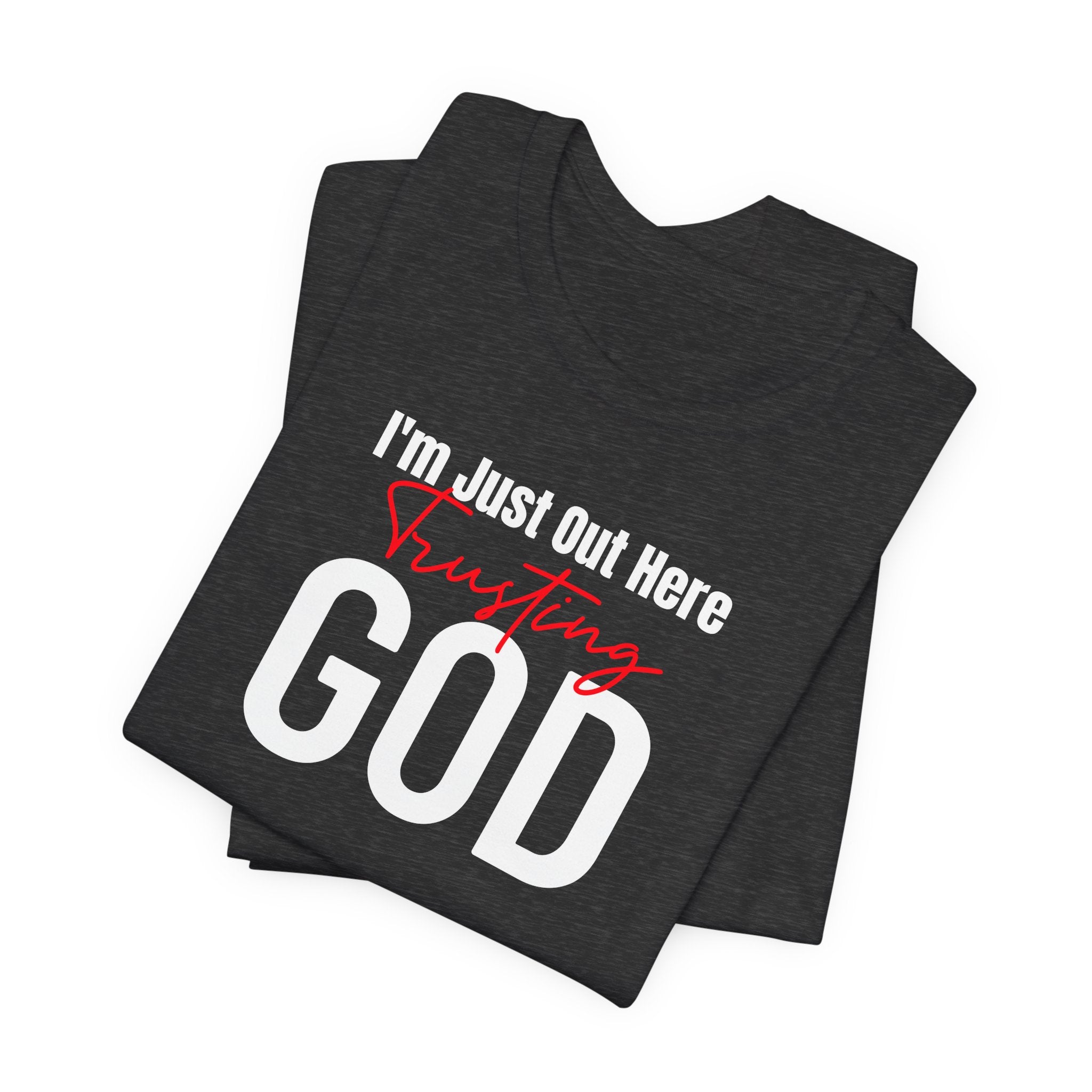 I'm Just Out Here Trusting God - T-Shirt