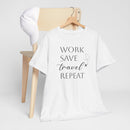 Work Save Travel Repeat - T-Shirt