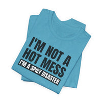 I'm Not a Hot Mess, I'm a Spicy Disaster - T-Shirt