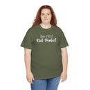 Be Real Not Perfect - T-Shirt