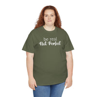 Be Real Not Perfect - T-Shirt
