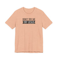 Don't Try Me, Try Jesus - T-Shirt