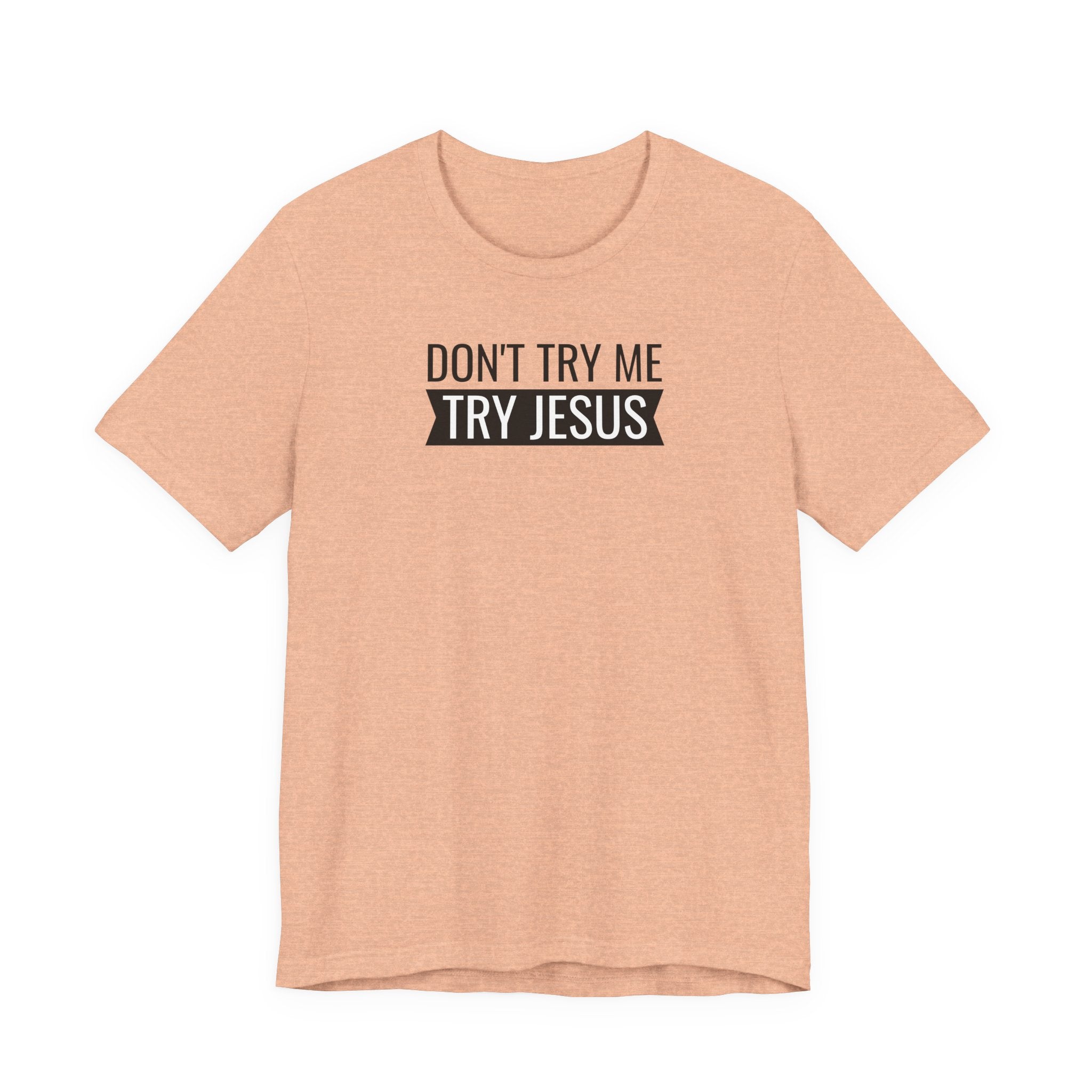 Don't Try Me, Try Jesus - T-Shirt