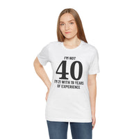 I'm Not 40, I'm 21 with 19 Years of Experience - T-Shirt
