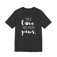 True Love Has Four Paws - T-Shirt