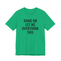 Hang On Let Me Overthink This - T-Shirt