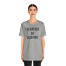 I'd Rather Be Sleeping - T-Shirt