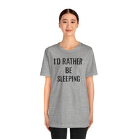 I'd Rather Be Sleeping - T-Shirt