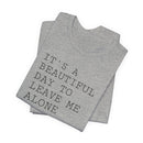It's a Beautiful Day to Leave Me Alone - T-Shirt
