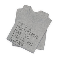 It's a Beautiful Day to Leave Me Alone - T-Shirt