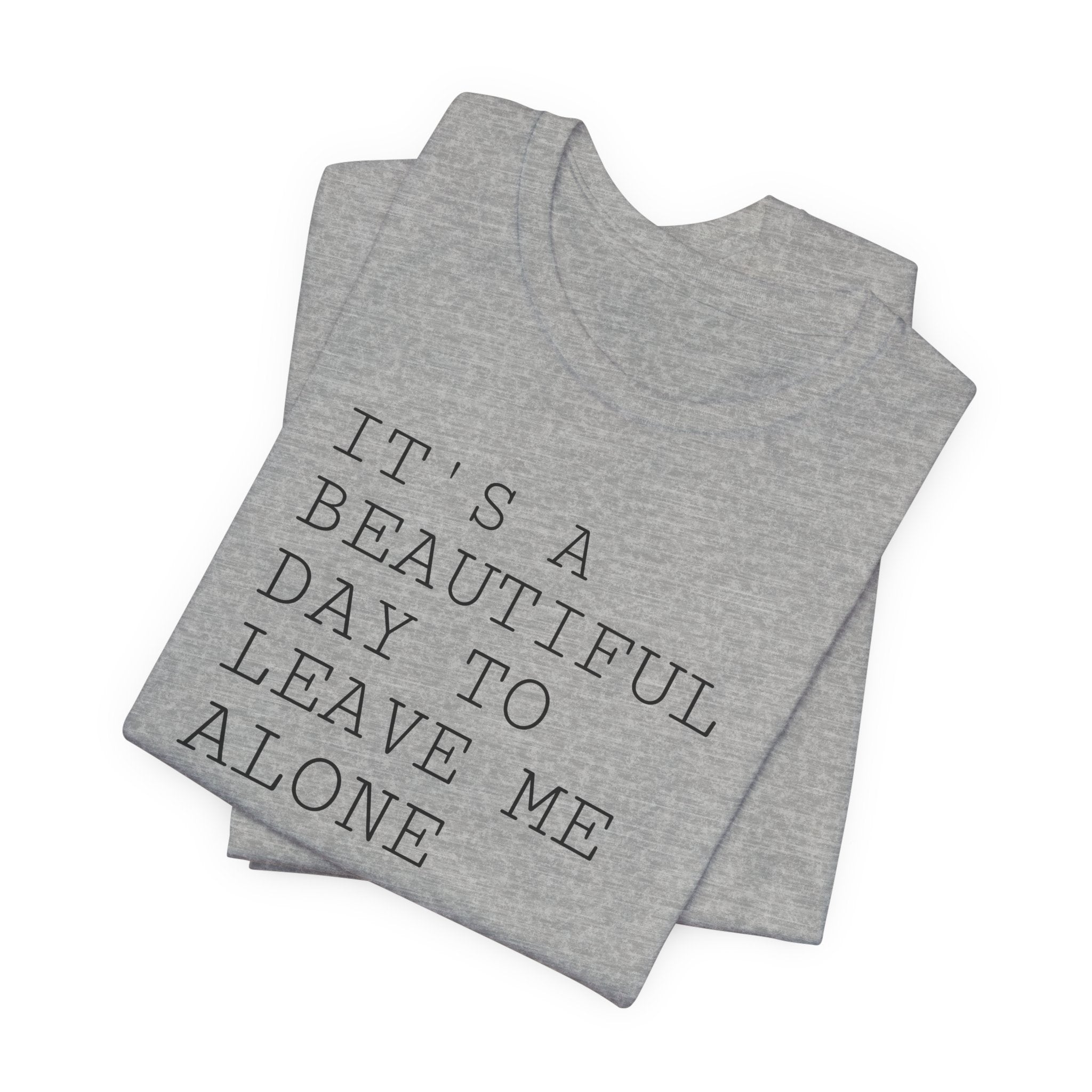 It's a Beautiful Day to Leave Me Alone - T-Shirt