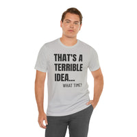 That's a Terrible Idea - T-Shirt