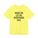 Hang On Let Me Overthink This - T-Shirt