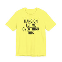 Hang On Let Me Overthink This - T-Shirt