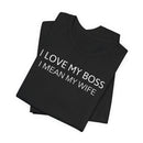 I Love My Boss, I Mean My Wife - T-Shirt