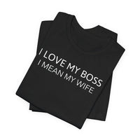 I Love My Boss, I Mean My Wife - T-Shirt