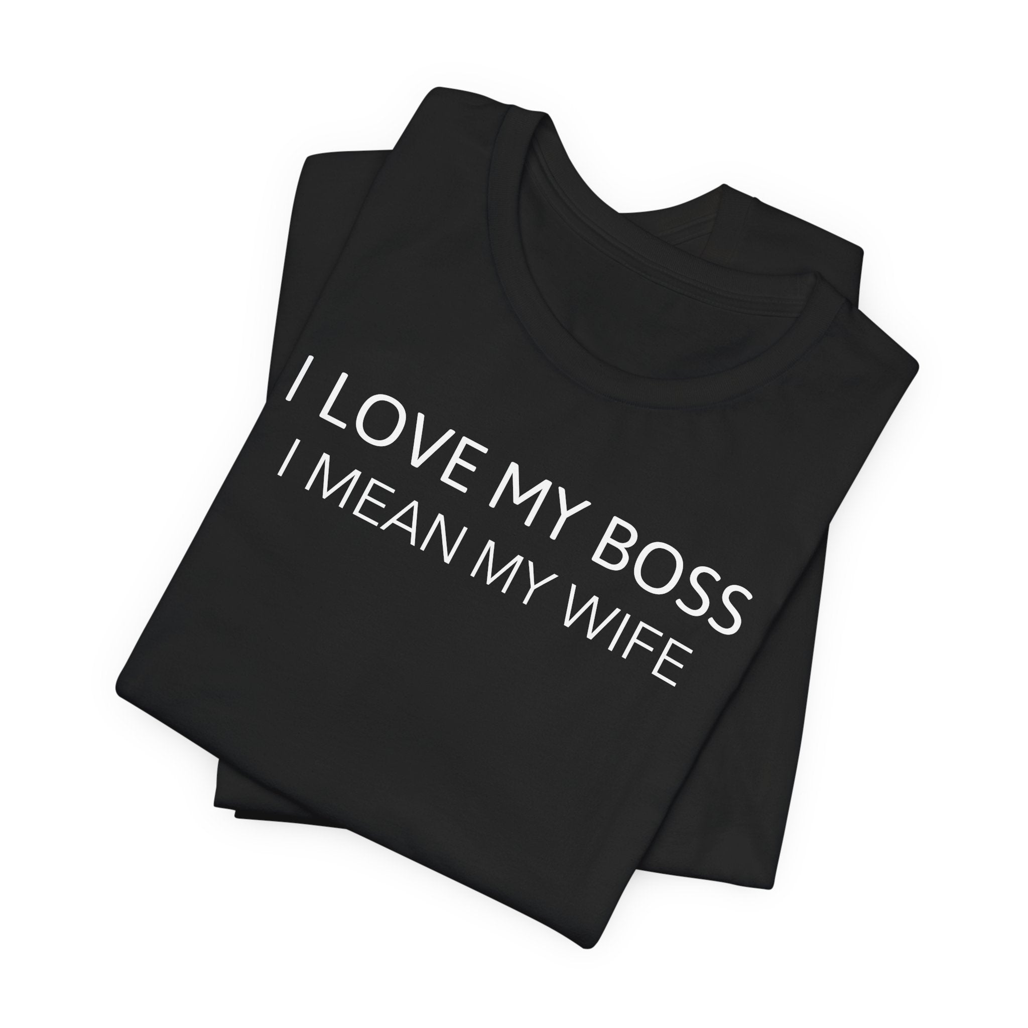 I Love My Boss, I Mean My Wife - T-Shirt