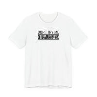 Don't Try Me, Try Jesus - T-Shirt