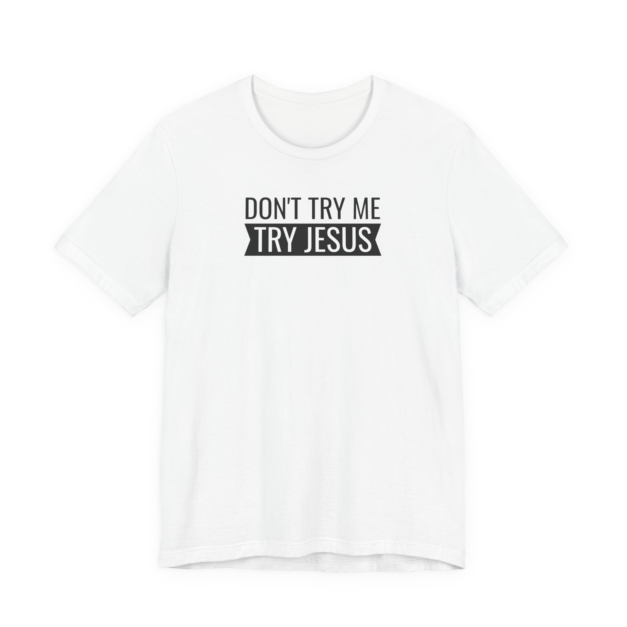 Don't Try Me, Try Jesus - T-Shirt