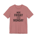 More Friday Less Monday - T-Shirt