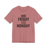 More Friday Less Monday - T-Shirt