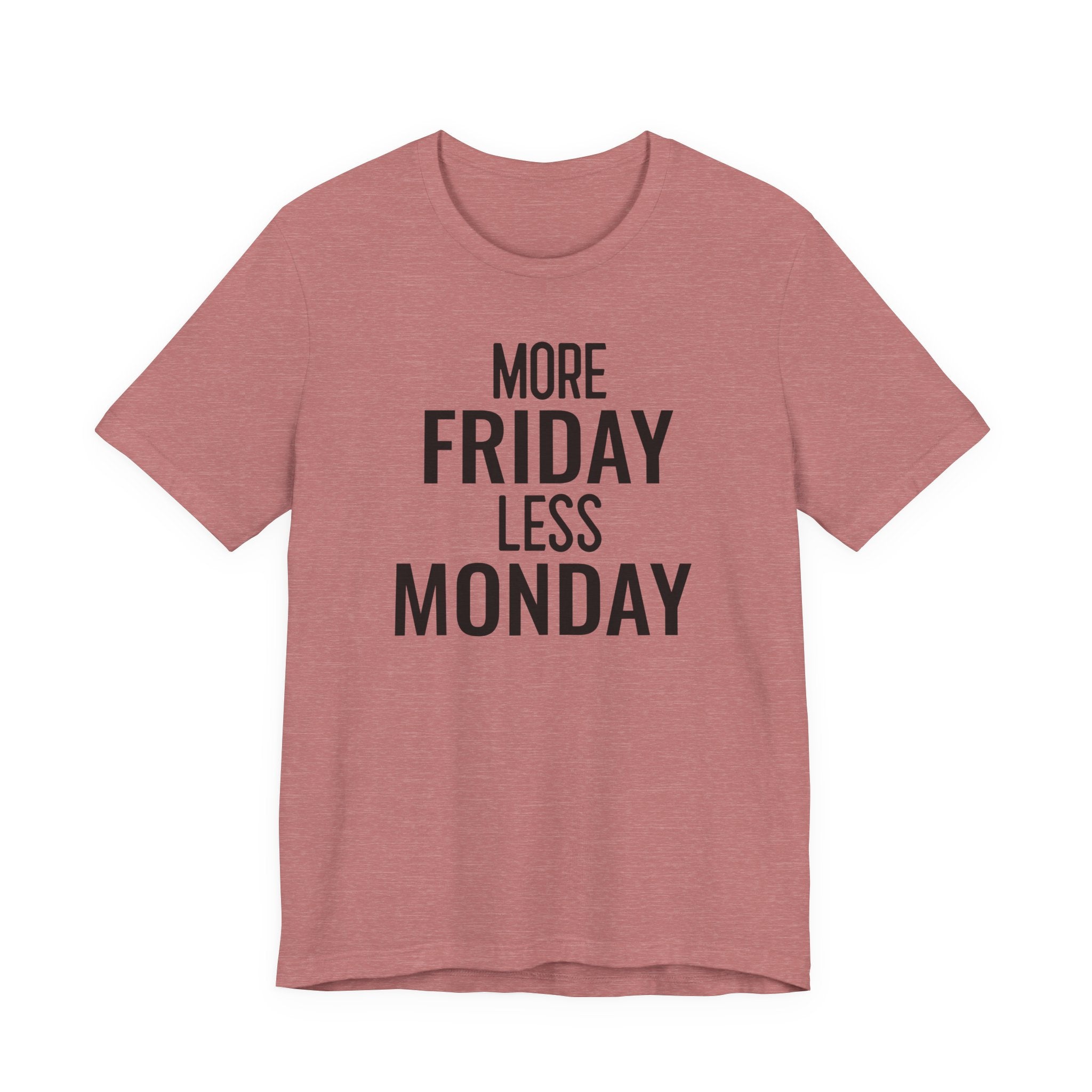 More Friday Less Monday - T-Shirt